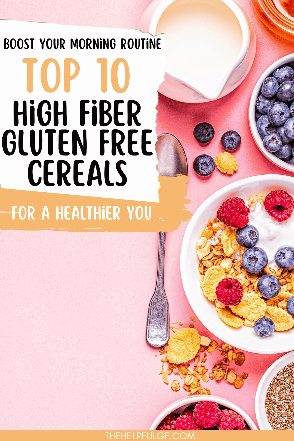 A pink background and down the right-hand side is a variety of high fiber items like cereal, blueberries and raspberries. There is also a small pitcher of milk and a bowl of seeds. On the left hand side is the text 'Boost Your Morning Routine Top 10 High Fiber Gluten free Cereals for a healthier you.